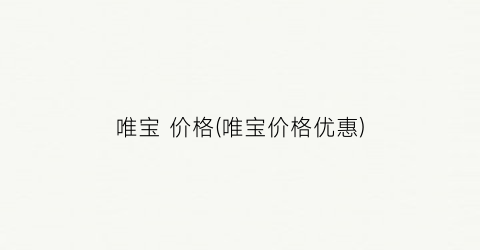 唯宝 价格(唯宝价格优惠)